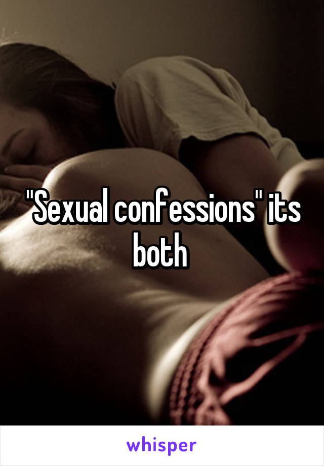 "Sexual confessions" its both 