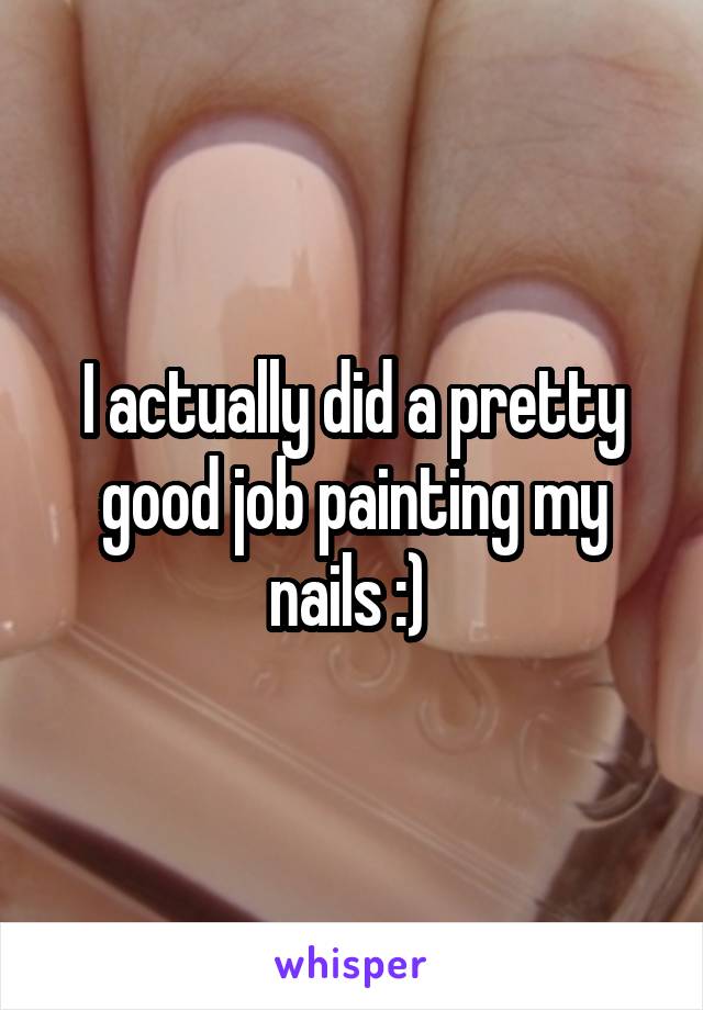 I actually did a pretty good job painting my nails :) 