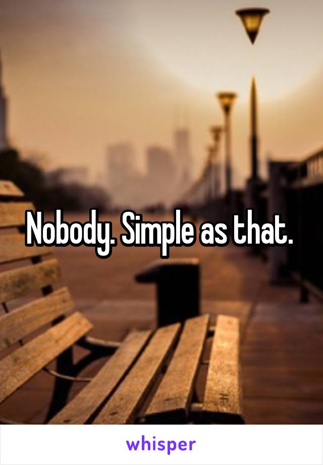 Nobody. Simple as that. 