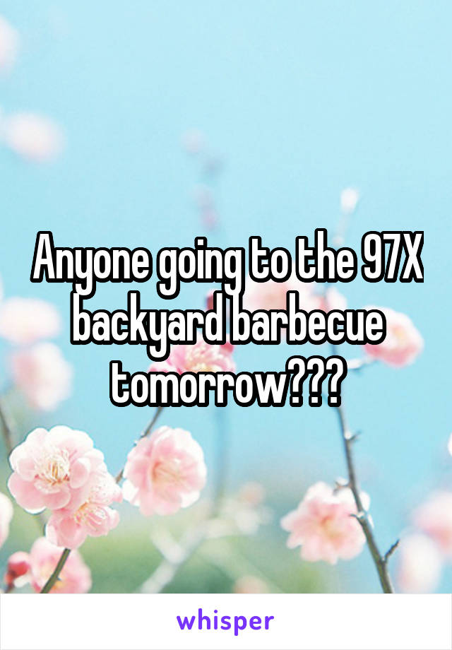 Anyone going to the 97X backyard barbecue tomorrow???