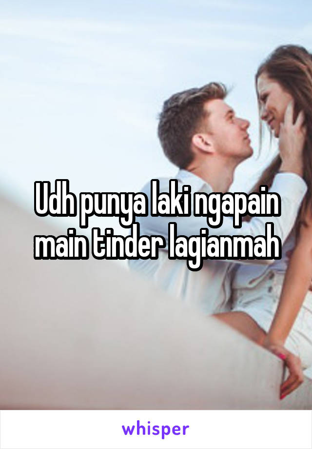 Udh punya laki ngapain main tinder lagianmah