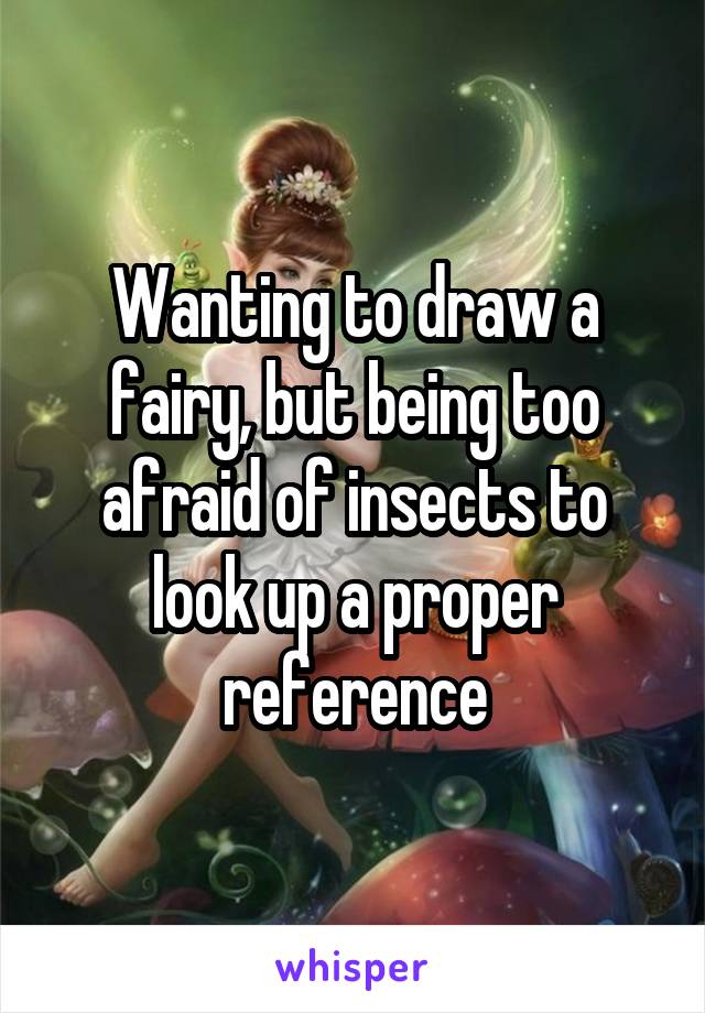 Wanting to draw a fairy, but being too afraid of insects to look up a proper reference