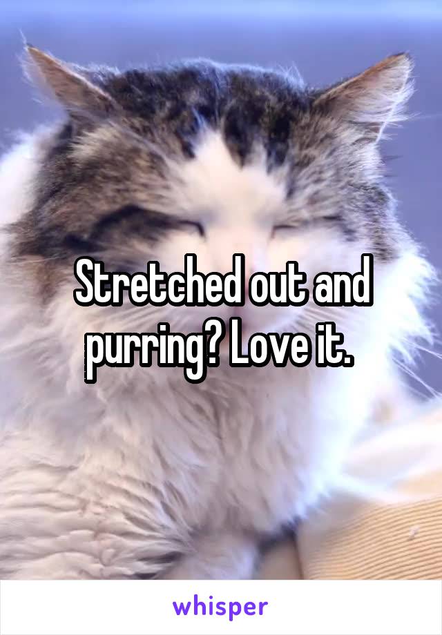 Stretched out and purring? Love it. 