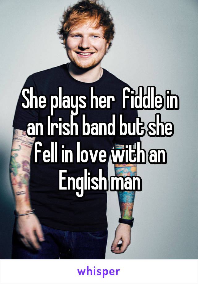 She plays her  fiddle in an Irish band but she fell in love with an English man