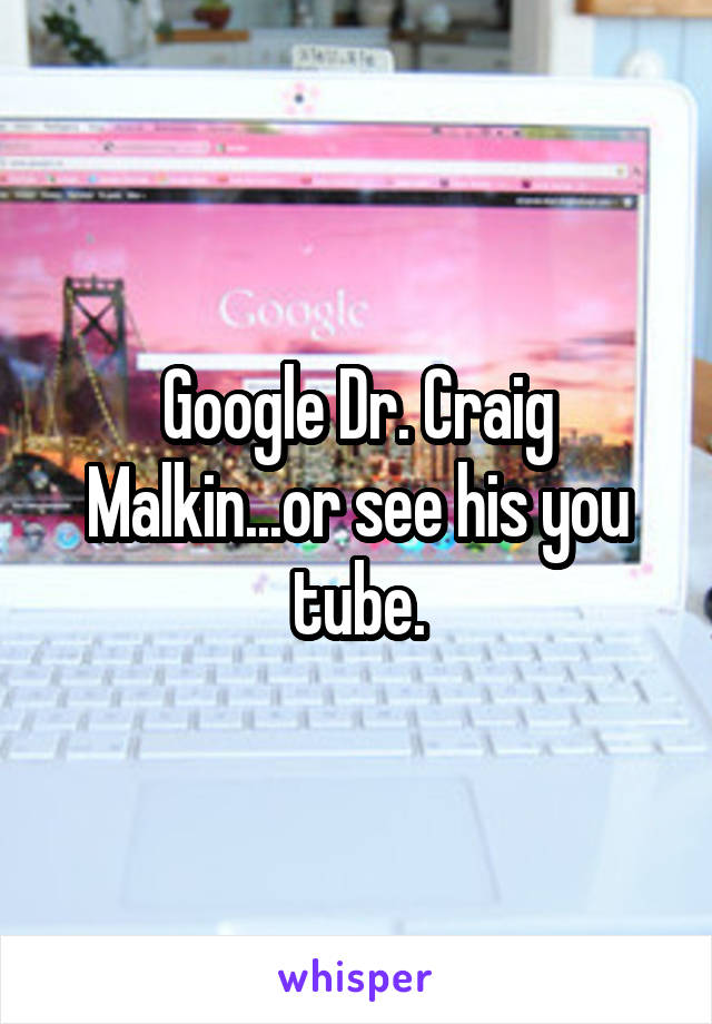 Google Dr. Craig Malkin...or see his you tube.