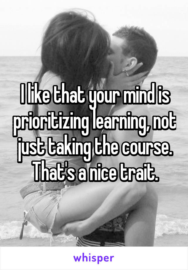 I like that your mind is prioritizing learning, not just taking the course. That's a nice trait.