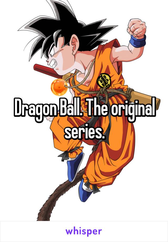 Dragon Ball. The original series.