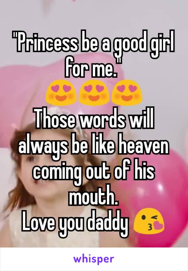 "Princess be a good girl for me."
😍😍😍
Those words will always be like heaven coming out of his mouth.
Love you daddy 😘