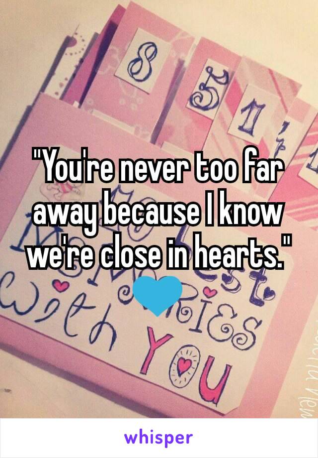 "You're never too far away because I know we're close in hearts."
💙