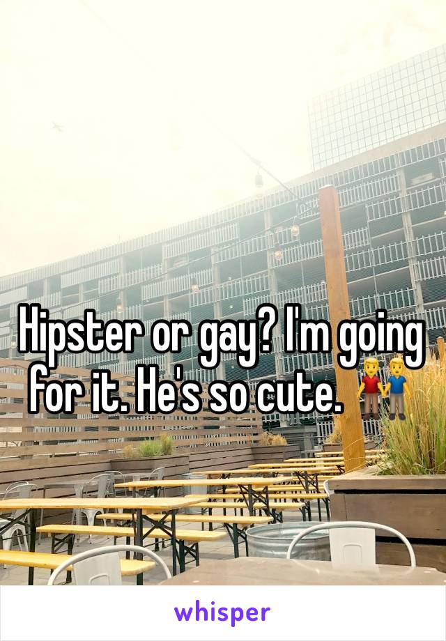 Hipster or gay? I'm going for it. He's so cute. 👬 