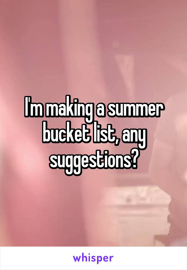 I'm making a summer bucket list, any suggestions?