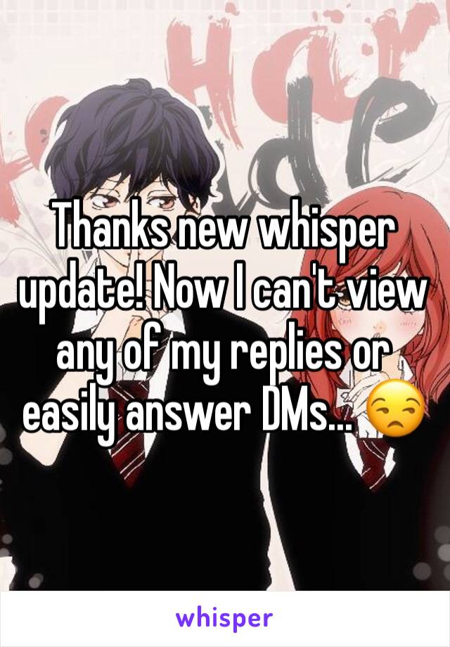 Thanks new whisper update! Now I can't view any of my replies or easily answer DMs... 😒