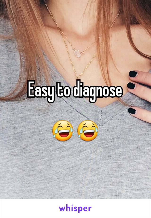 Easy to diagnose

😂😂