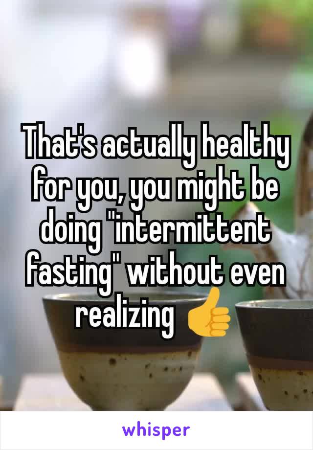 That's actually healthy for you, you might be doing "intermittent fasting" without even realizing 👍