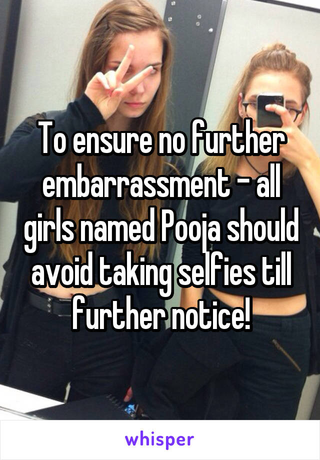 To ensure no further embarrassment - all girls named Pooja should avoid taking selfies till further notice!