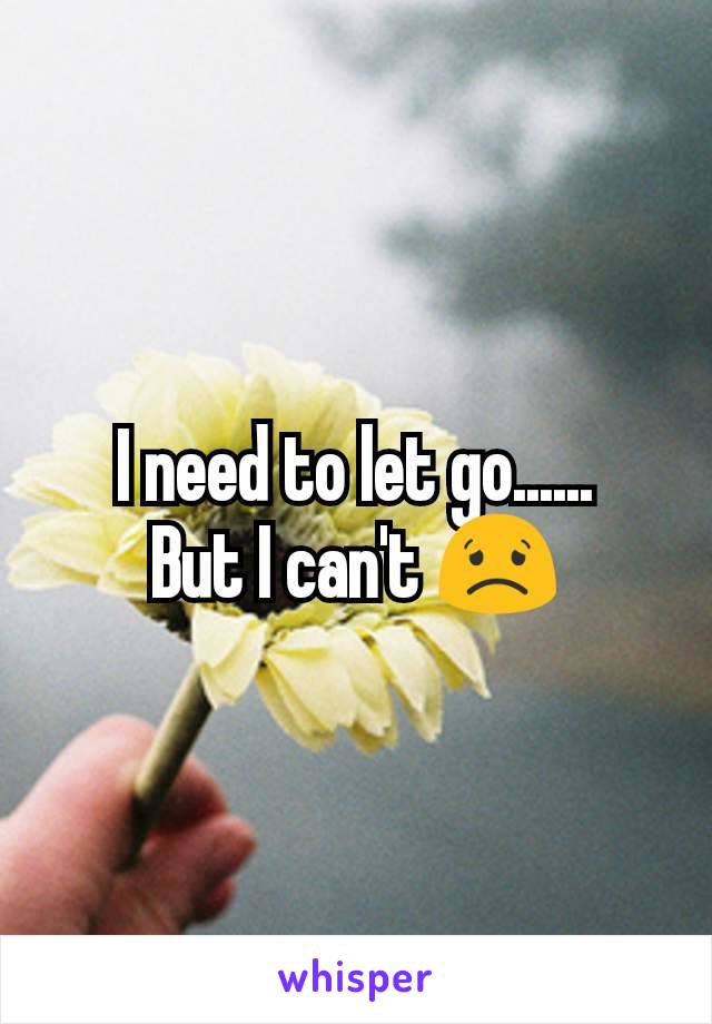 I need to let go......
But I can't 😟