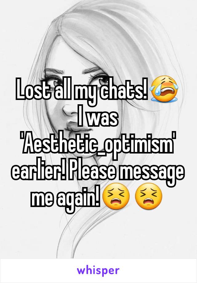 Lost all my chats!😭
I was 'Aesthetic_optimism' earlier! Please message me again!😣😣