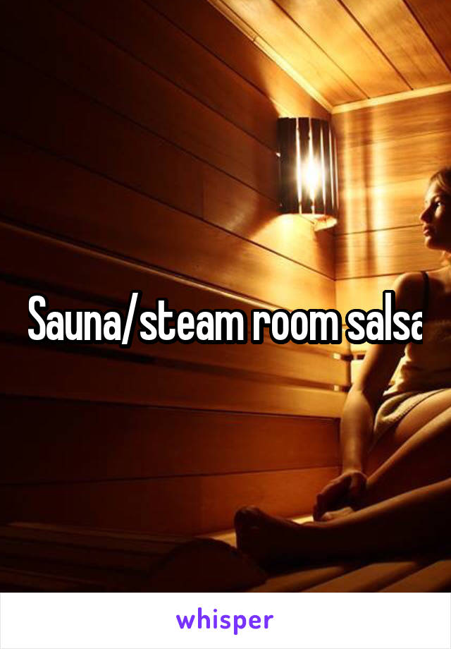 Sauna/steam room salsa