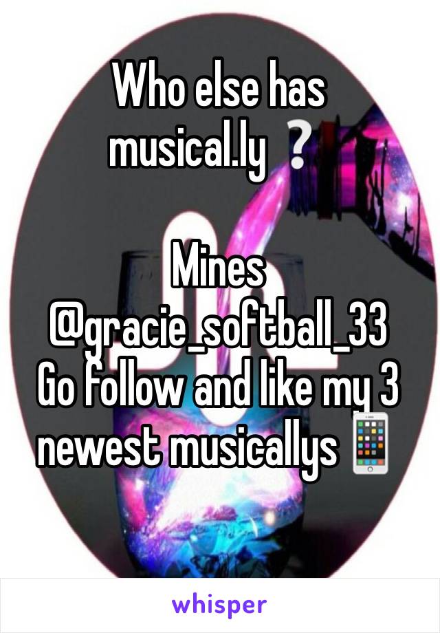 Who else has musical.ly❔

Mines @gracie_softball_33
Go follow and like my 3 newest musicallys📱