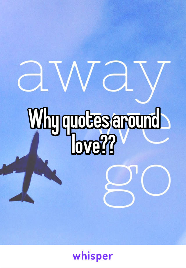 Why quotes around love??