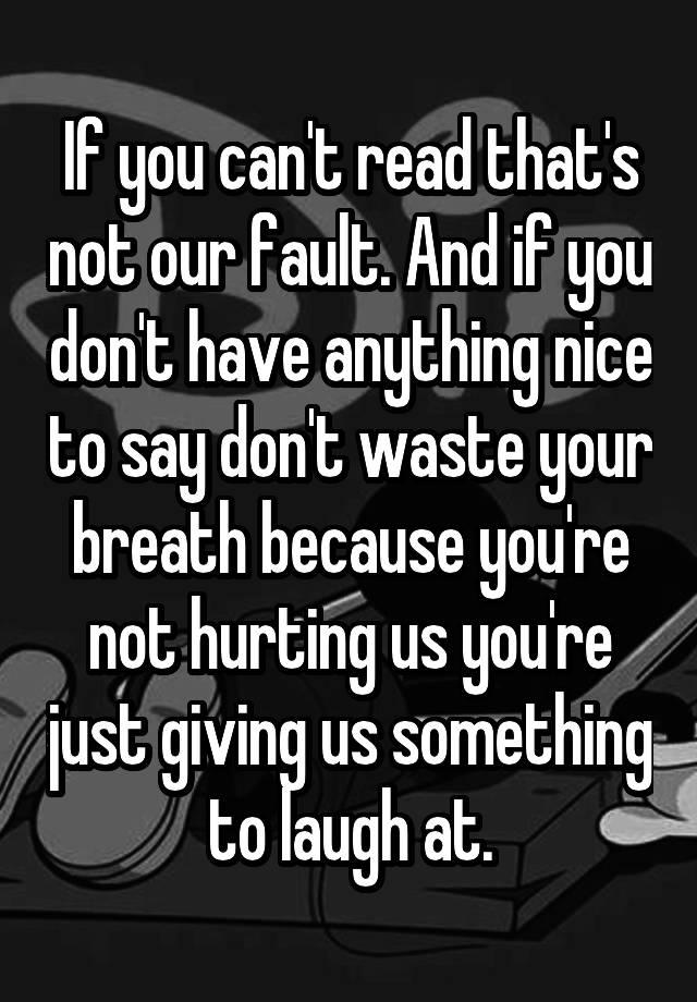 if-you-can-t-read-that-s-not-our-fault-and-if-you-don-t-have-anything