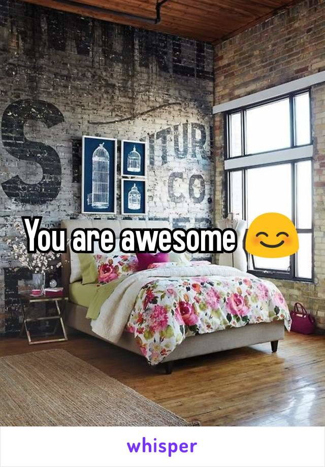 You are awesome 😊