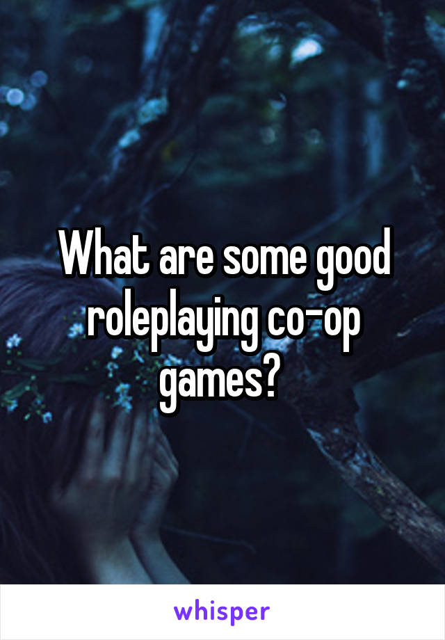 What are some good roleplaying co-op games? 