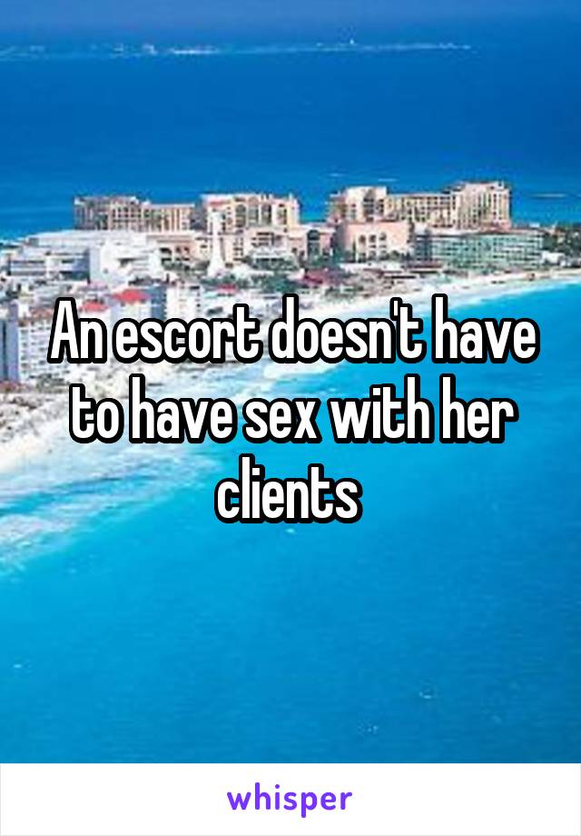 An escort doesn't have to have sex with her clients 