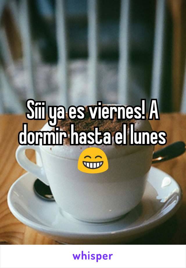 Síii ya es viernes! A dormir hasta el lunes 😁