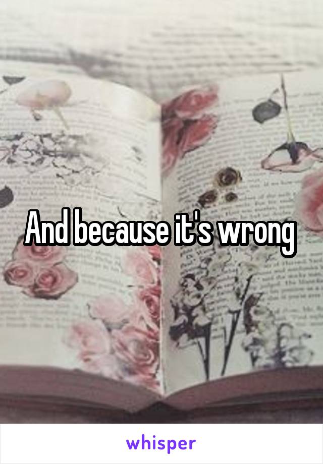 And because it's wrong 