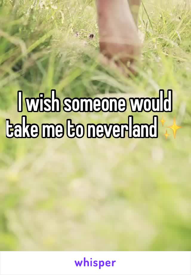 I wish someone would take me to neverland✨