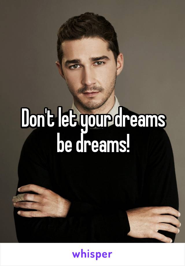 Don't let your dreams be dreams!