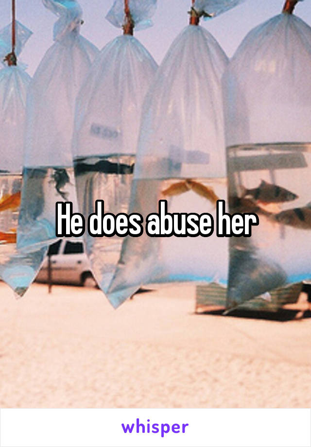 He does abuse her