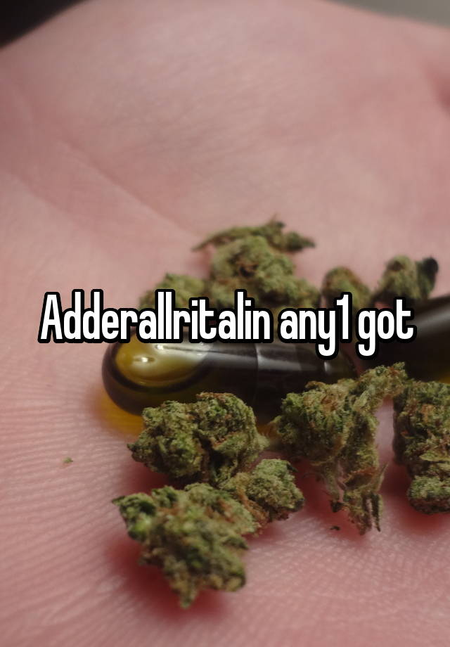 Adderall\ritalin any1 got