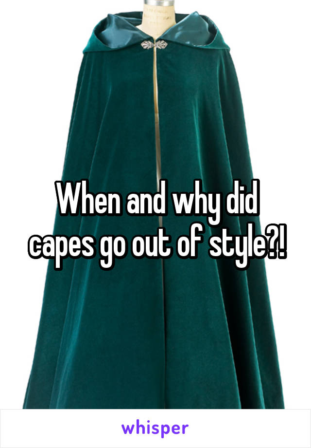 When and why did capes go out of style?!