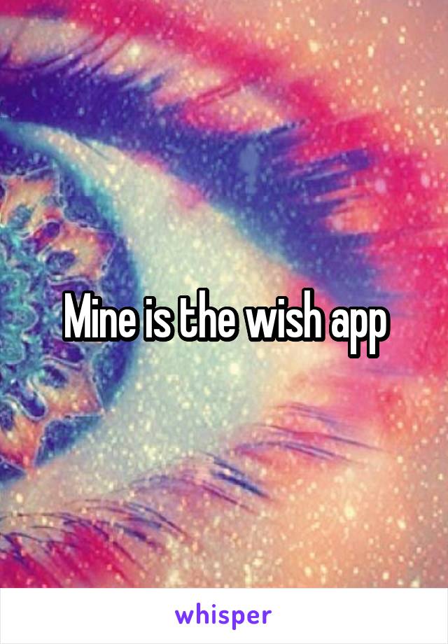 Mine is the wish app