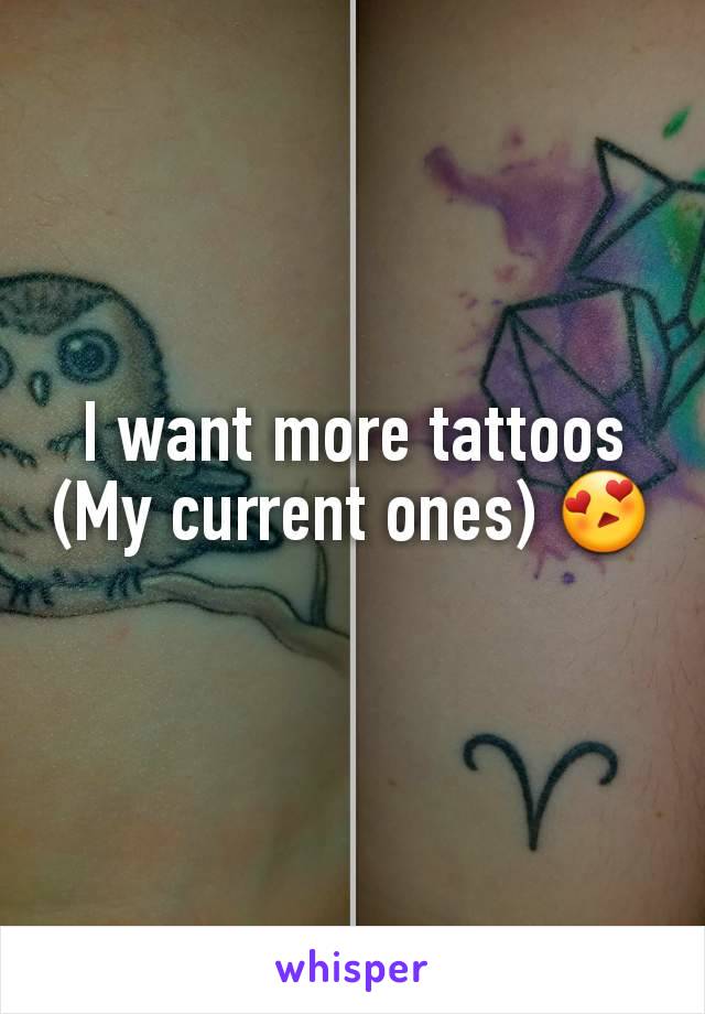 I want more tattoos (My current ones) 😍