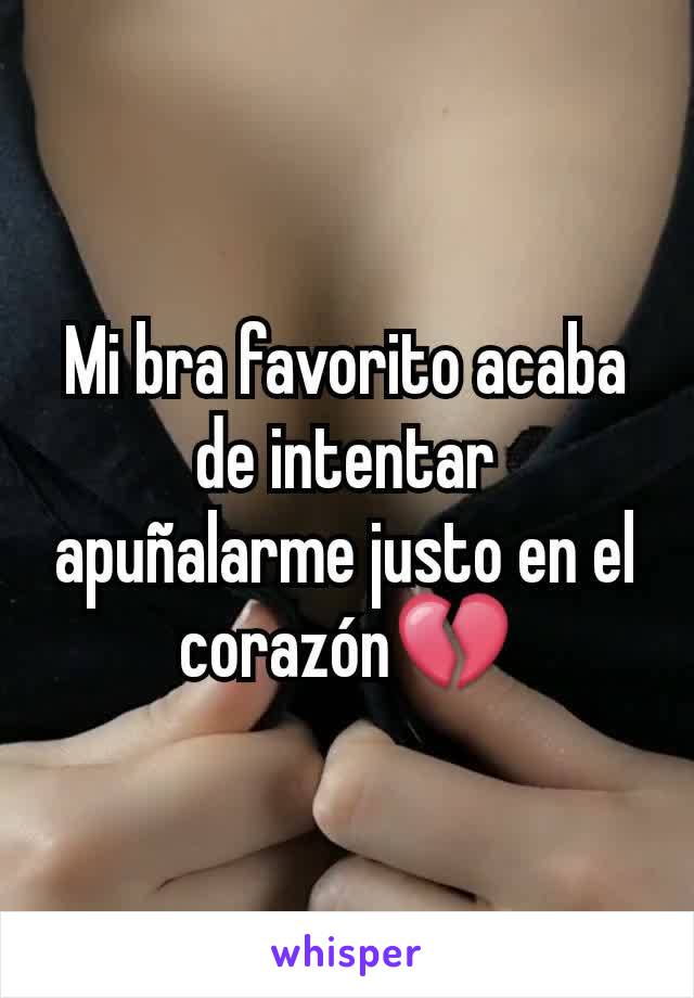 Mi bra favorito acaba de intentar apuñalarme justo en el corazón💔