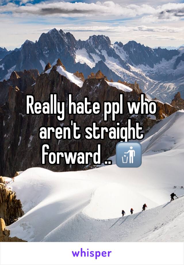 Really hate ppl who aren't straight forward .. 🚮