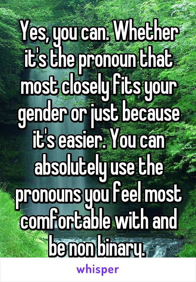 Yes, you can. Whether it's the pronoun that most closely fits your gender or just because it's easier. You can absolutely use the pronouns you feel most comfortable with and be non binary. 