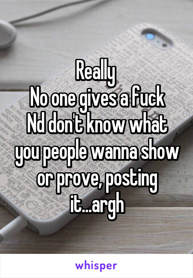 Really 
No one gives a fuck
Nd don't know what you people wanna show or prove, posting it...argh