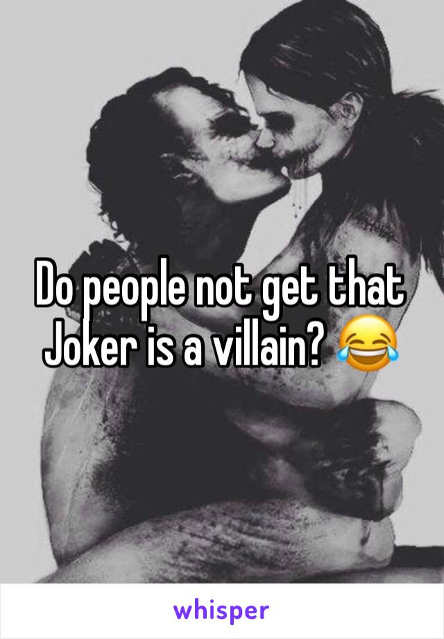 Do people not get that Joker is a villain? 😂