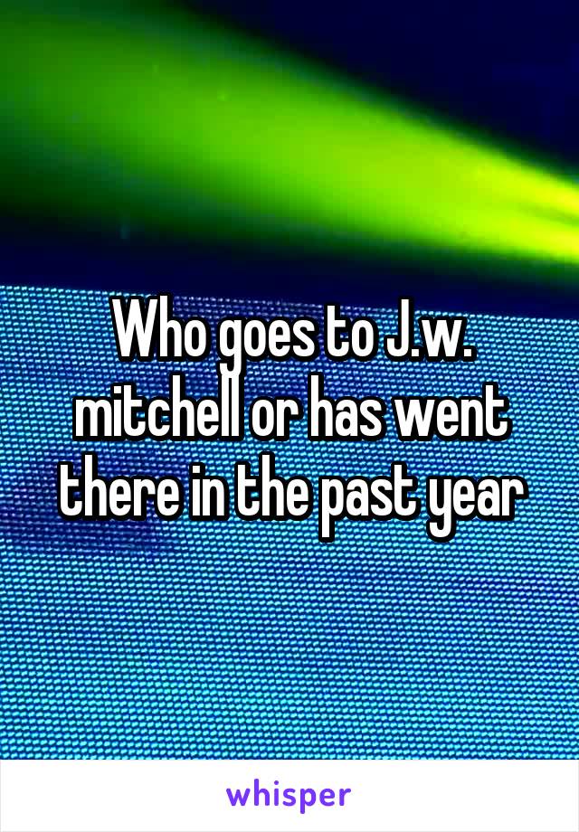 Who goes to J.w. mitchell or has went there in the past year