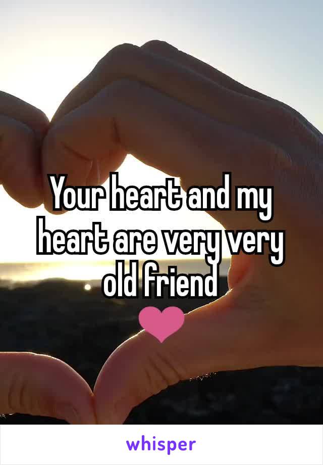 Your heart and my heart are very very old friend
❤