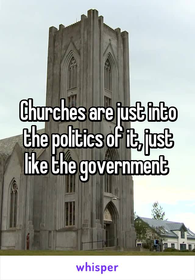 Churches are just into the politics of it, just like the government 