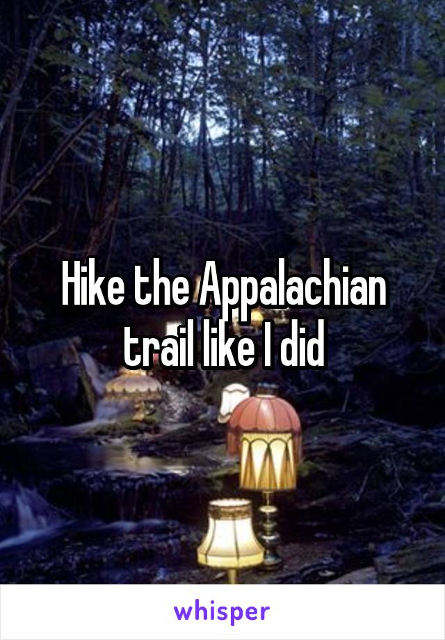 Hike the Appalachian trail like I did