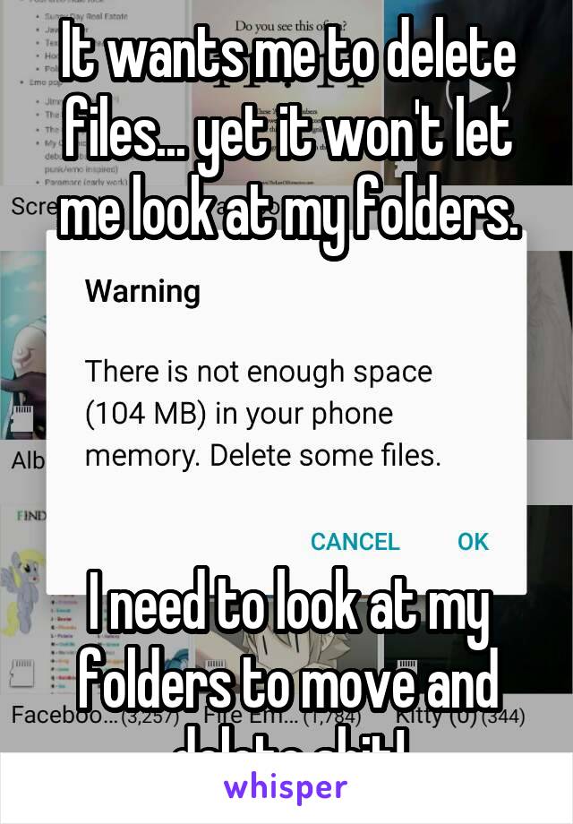 It wants me to delete files... yet it won't let me look at my folders.




I need to look at my folders to move and delete shit!