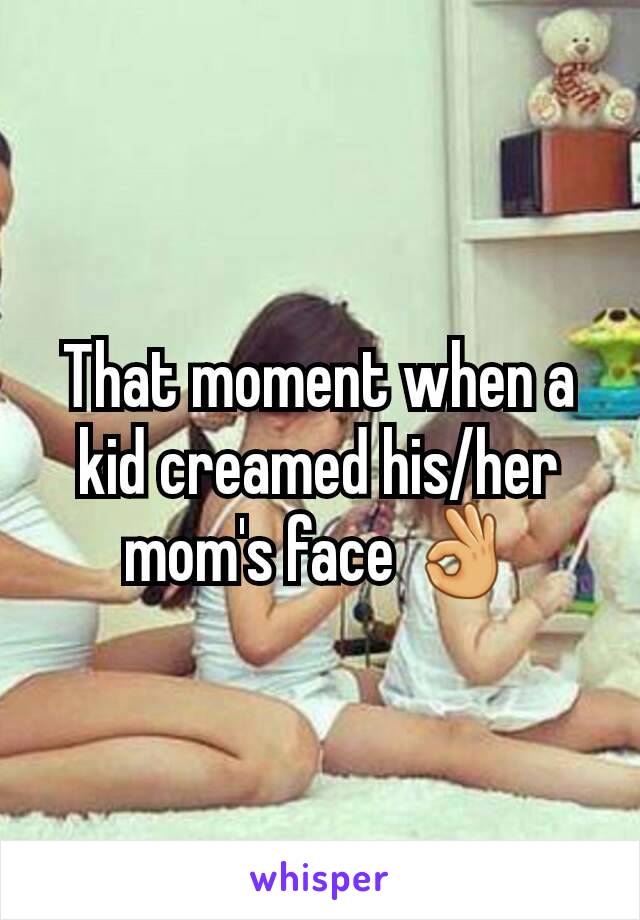 That moment when a kid creamed his/her mom's face 👌