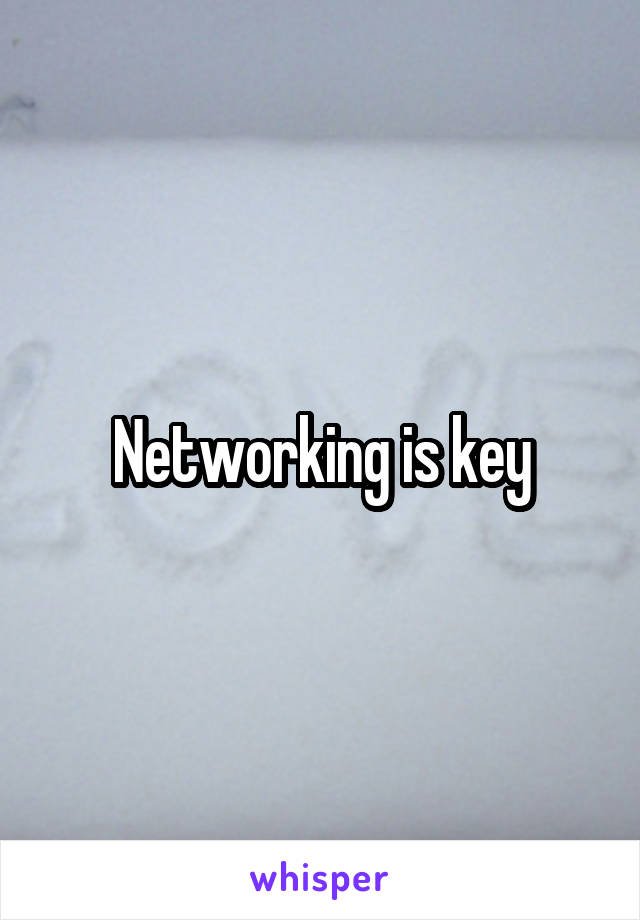 Networking is key