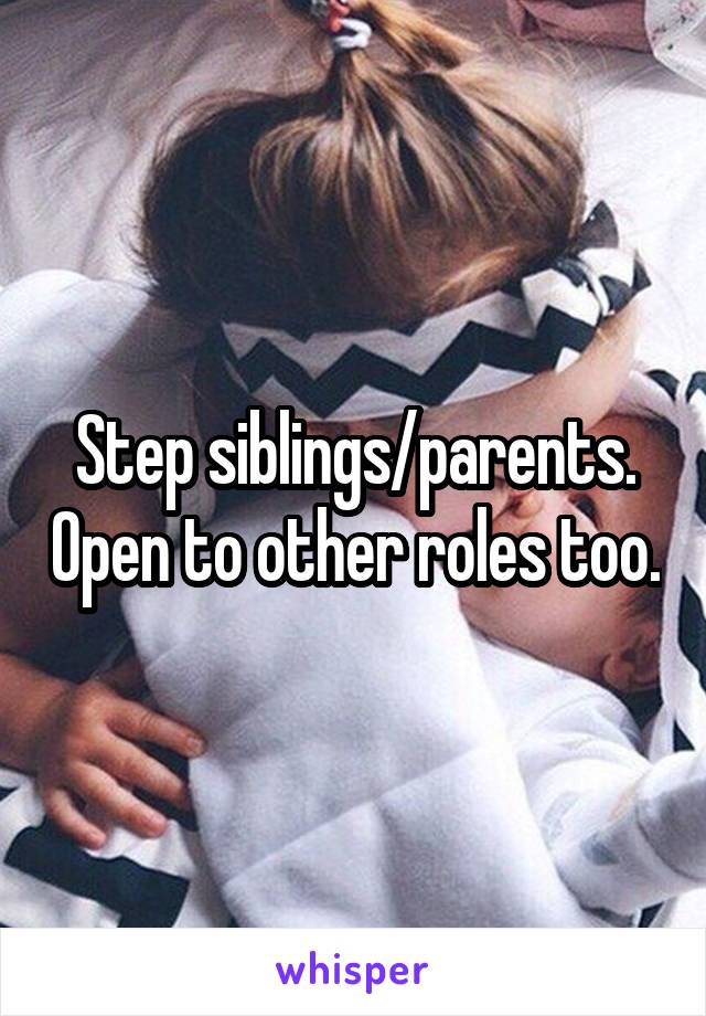 Step siblings/parents. Open to other roles too.